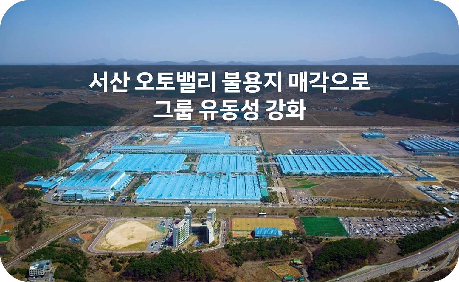 서산 오토밸리 불용지 매각으로 그룹 유동성 강화